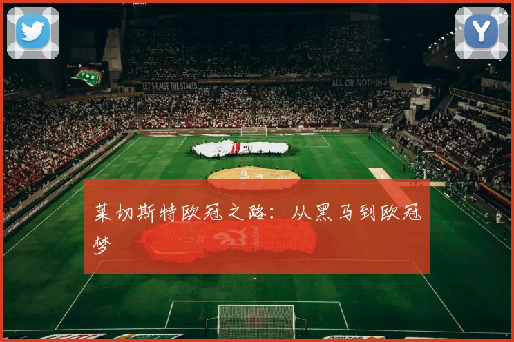 莱切斯特欧冠之路：从黑马到欧冠梦
