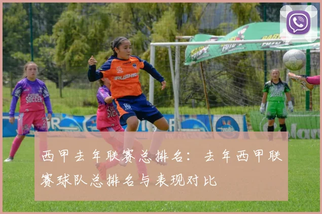 西甲去年联赛总排名：去年西甲联赛球队总排名与表现对比